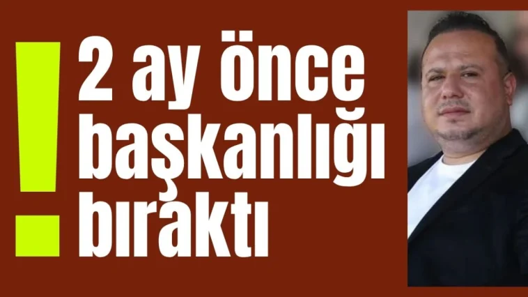 Ramazan Karabulut 2 ay önce başkanlığı bıraktı