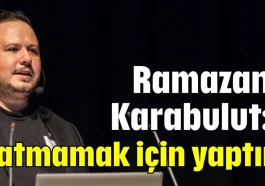 Ramazan Karabulut: Batmamak için yaptım!