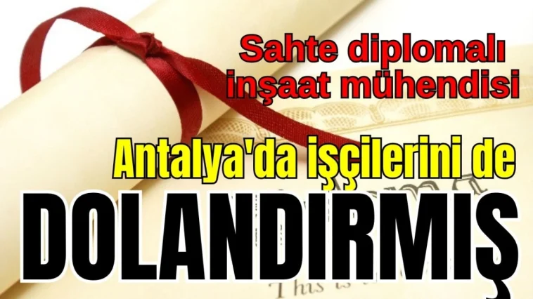Sahte diplomalı inşaat mühendisi Antalya'da işçilerini de dolandırmış
