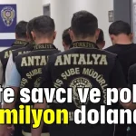 Sahte savcı ve polis 12.5 milyon dolandırdı