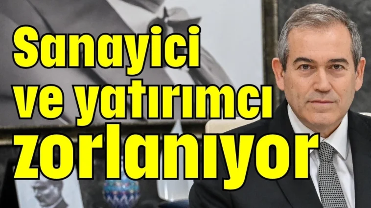 Sanayici ve yatırımcı zorlanıyor