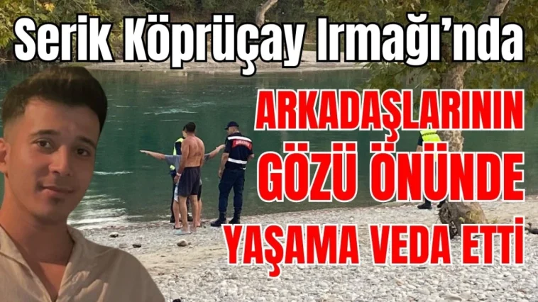 Serik Köprüçay Irmağı'nda arkadaşlarının gözü önünde yaşama veda etti