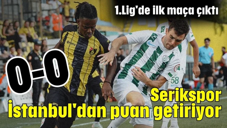 Serikspor İstanbul'dan puan getiriyor 0-0