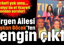 Şirketi yok ama... Antalya'da et ticareti ondan sorulur!  Dirgen Ailesi Başkan Böcek'ten zengin çıktı