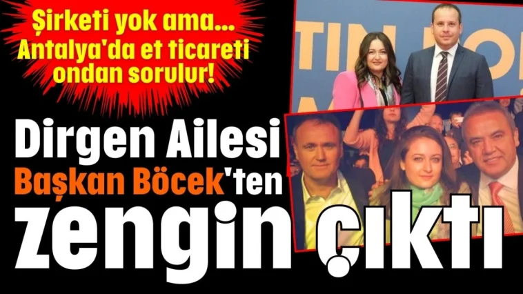 Şirketi yok ama... Antalya'da et ticareti ondan sorulur!  Dirgen Ailesi Başkan Böcek'ten zengin çıktı