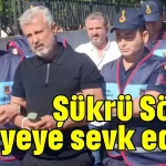 Şükrü Sözen adliyeye sevk edildi