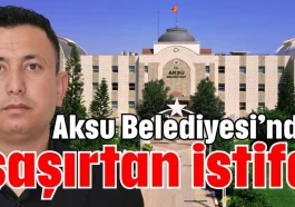 Aksu Belediyesi’nde şaşırtan istifa