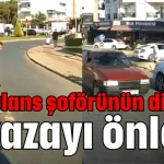 Ambulans şoförünün dikkati 2 kazayı önledi