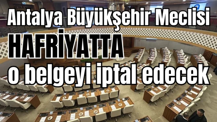 Antalya Büyükşehir Meclisi hafriyatta o belgeyi iptal edecek