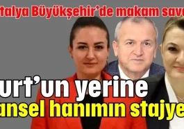 Antalya Büyükşehir'de makam savaşı! Kurt'un yerine Cansel hanımın stajyeri
