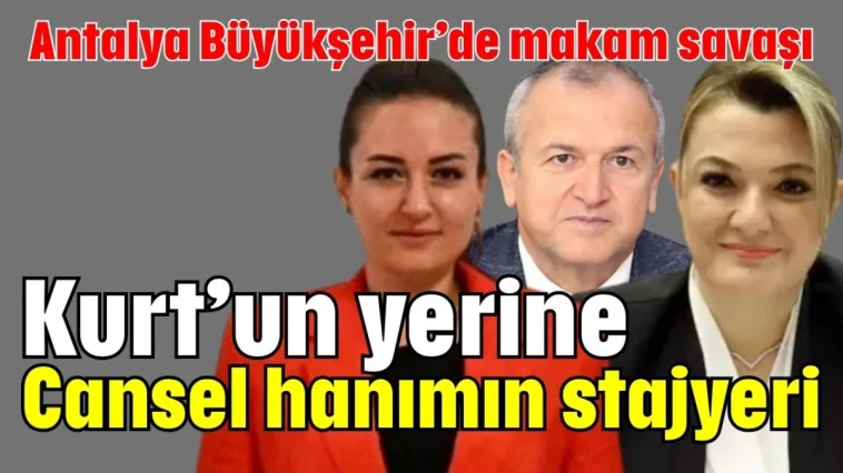 Antalya Büyükşehir'de makam savaşı! Kurt'un yerine Cansel hanımın stajyeri