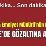 Antalya Emniyet Müdürü Arslan'ın kardeşi Niğde'de gözaltına alındı