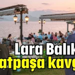 Antalya Lara Balık Evi - Muratpaşa Belediyesi kavgası