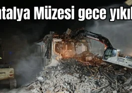 Antalya Müzesi gece yıkıldı