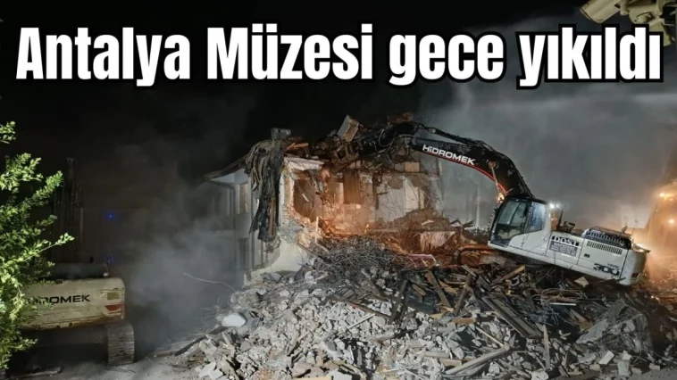 Antalya Müzesi gece yıkıldı