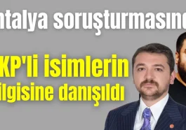 Antalya soruşturmasında AKP'li isimlerin bilgisine danışıldı