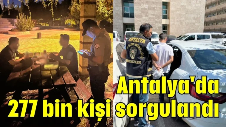 Antalya'da 277 bin kişi sorgulandı