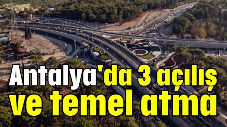 Antalya'da 3 açılış ve temel atma