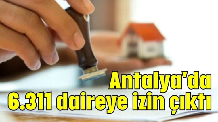 Antalya'da 6.311 daireye izin çıktı
