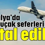 Antalya'da bazı uçak seferleri iptal edildi