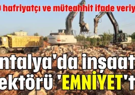 Antalya'da inşaat sektörü 'EMNİYET'te
