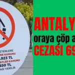 Antalya'da oraya çöp atmanın cezası 6923 TL