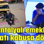 Antalyalı emeklinin hayatı kabusa döndü