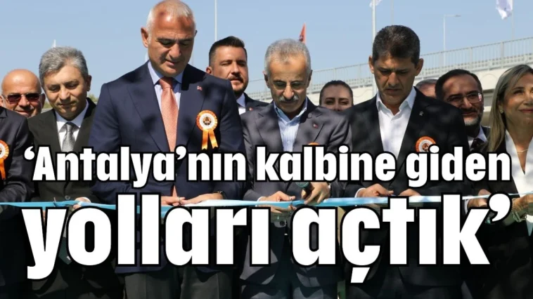 ‘Antalya’nın kalbine giden yolları açtık’