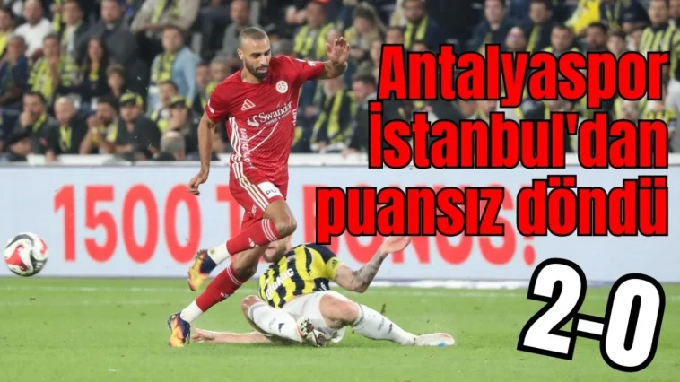 Antalyaspor İstanbul'dan puansız döndü:2-0