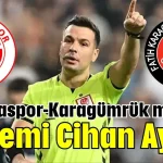 Antalyaspor-Karagümrük maçının hakemi Cihan Aydın