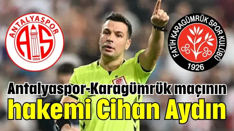 Antalyaspor-Karagümrük maçının hakemi Cihan Aydın