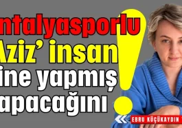Antalyasporlu 'Aziz' insan yine yapmış yapacağını!