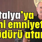 Antalya’ya yeni emniyet müdürü atandı