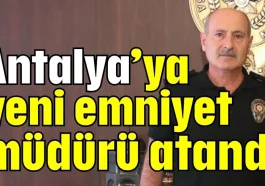 Antalya’ya yeni emniyet müdürü atandı