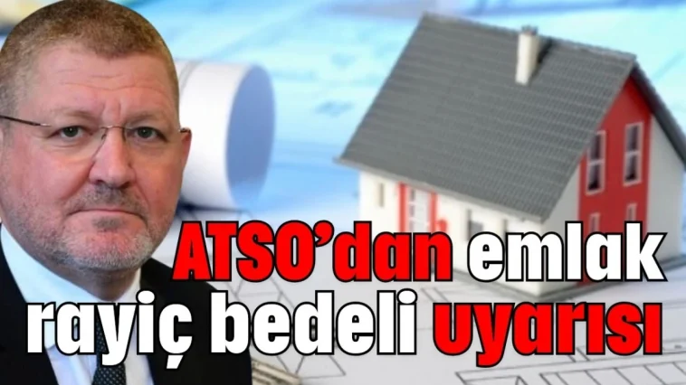 ATSO’dan emlak rayiç bedeli uyarısı