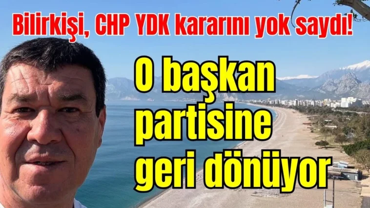 Bilirkişi, CHP YDK kararını yok saydı! O başkan partisine geri dönüyor