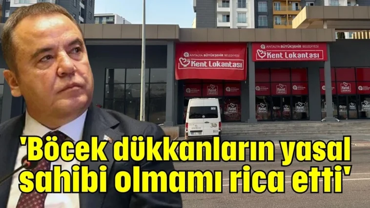 'Böcek dükkanların yasal sahibi olmamı rica etti'