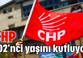 CHP 102'nci yaşını kutluyor