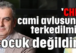 'CHP, cami avlusuna terkedilmiş çocuk değildir'