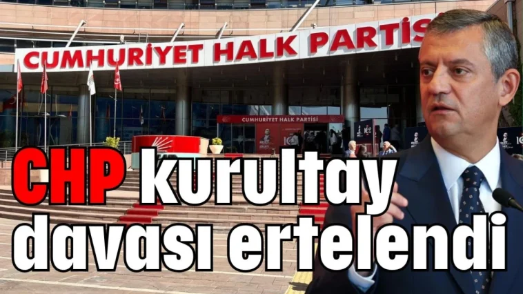 CHP kurultay davası ertelendi