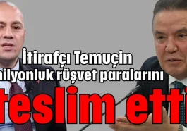 İtirafçı Temuçin milyonluk rüşvet paralarını teslim etti
