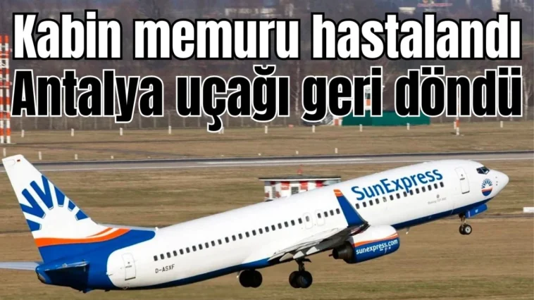 Kabin memuru hastalandı! Antalya uçağı geri döndü