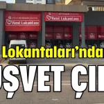 ‘Kent Lokantaları’ndan bile rüşvet çıktı