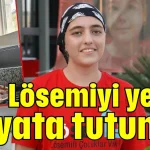 Lösemiyi yendi, hayata tutundu