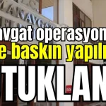 Manavgat operasyonunda evine baskın yapılmıştı! Tutuklandı
