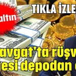 Manavgat'ta rüşvetin belgesi depodan çıktı