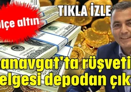 Manavgat'ta rüşvetin belgesi depodan çıktı