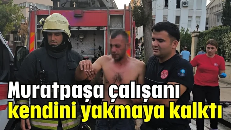 Muratpaşa çalışanı kendini yakmaya kalktı