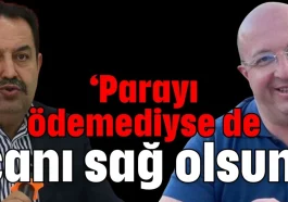 ‘Parayı ödemediyse de canı sağ olsun’