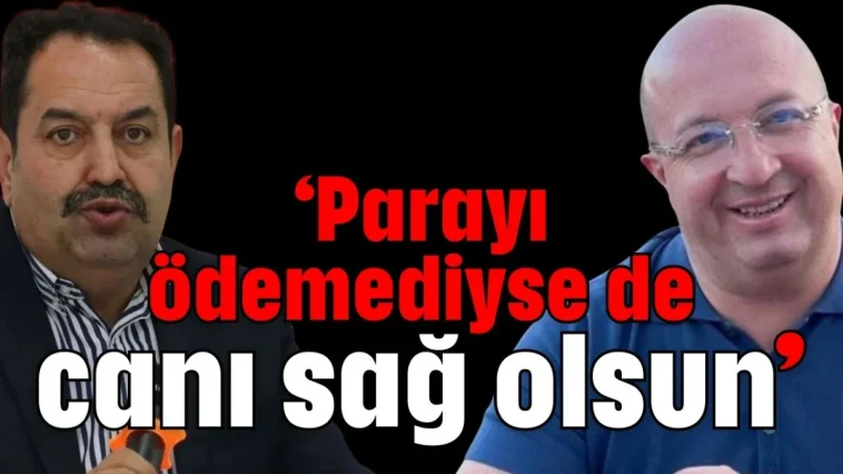 ‘Parayı ödemediyse de canı sağ olsun’